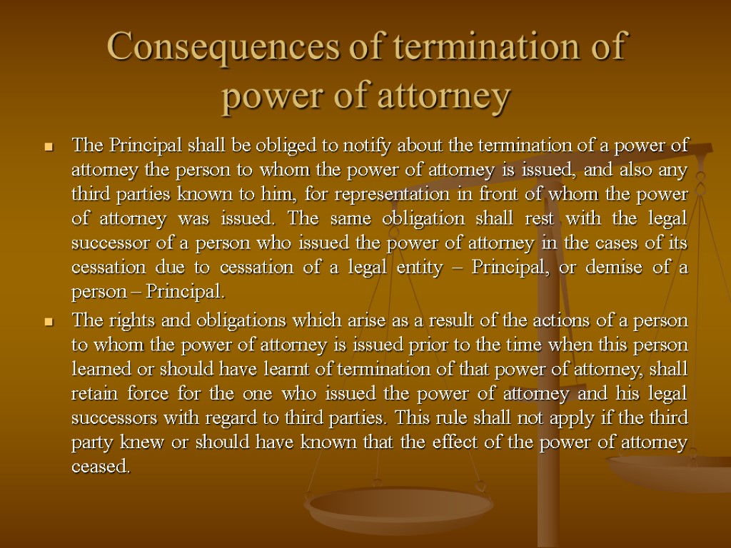 Consequences of termination of power of attorney The Principal shall be obliged to notify